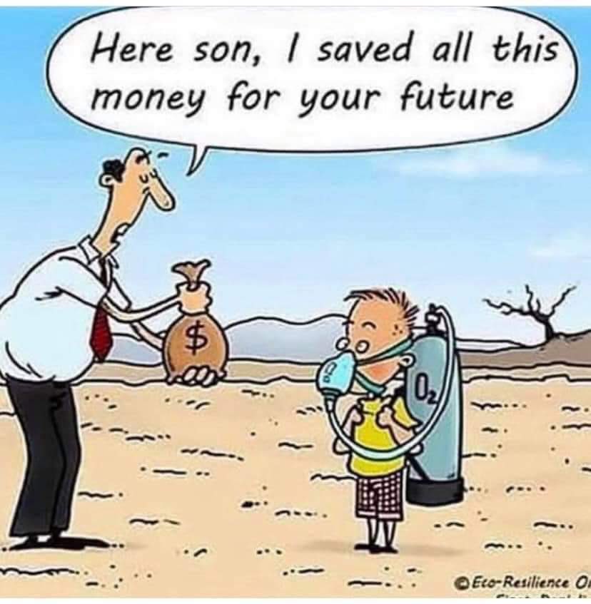 Here son, I saved all the money for your future 
#ClimateCrisis #nature #environment #ACTIVInitiativeDeutschland