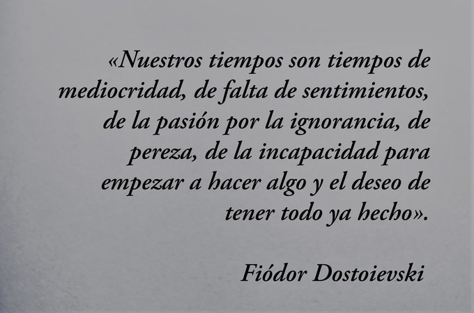 literlandweb1's tweet photo. «Nuestros tiempos son tiempos de mediocridad, de falta de sentimientos, de la pasión por la ignorancia, de pereza, de la incapacidad para empezar a hacer algo y el deseo de tener todo ya hecho».
"El adolescente", Fiódor Dostoievski https://t.co/B8OFuAOgGL