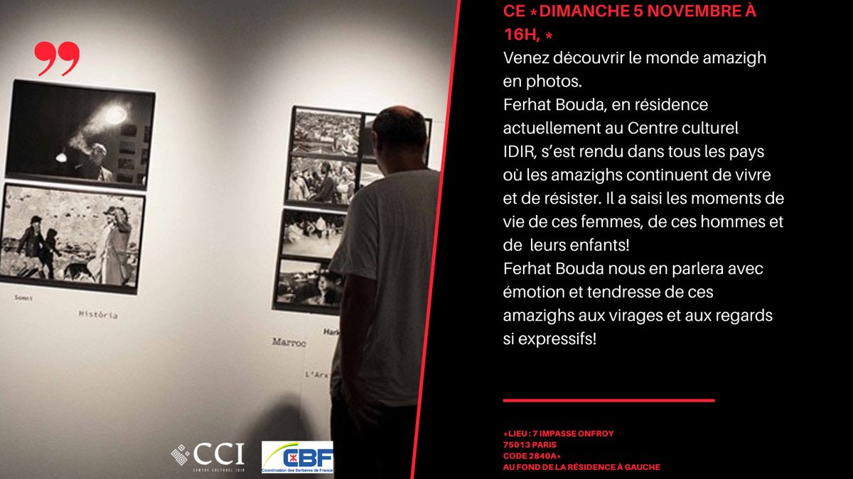 ce *dimanche 5 novembre à 16h, *
*Venez découvrir le #mondeamazigh en photos.*
#FerhatBouda, #CentreculturelIDIR,   #femmes,  #hommes #enfants
#cbf #Paris
#Berbère
*Lieu : 7 impasse Onfroy 
75013 Paris
Code 2840A*
Au fond de la résidence à gauche