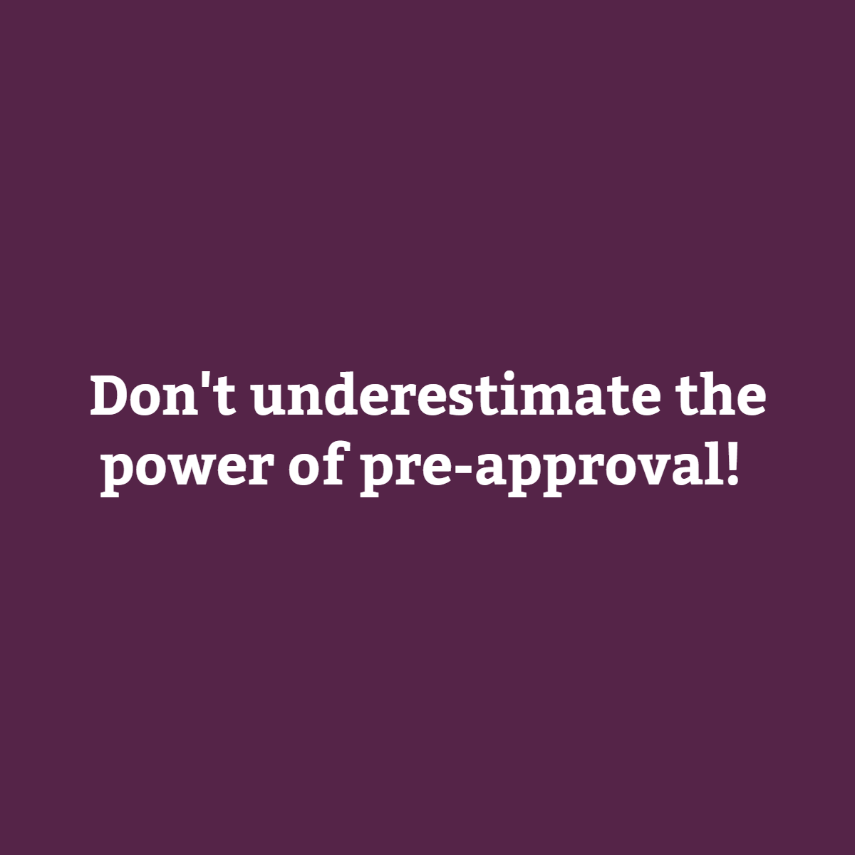 Getting pre-approved for a loan has numerous benefits when shopping for your new home. It not only gives you an idea of what you can afford, but it puts you in a spot to make a competitive offer when the time comes.