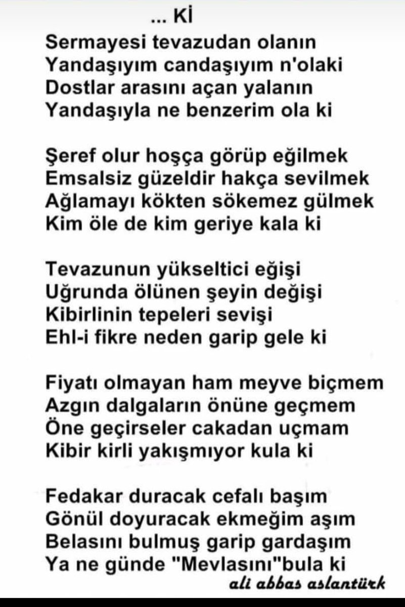 Sermayesi tevazudan olanın
Yandaşıyım candaşım nola ki
Dostlar arasını açan yalancının
Yandaşlarıyla ne benzerim olaki