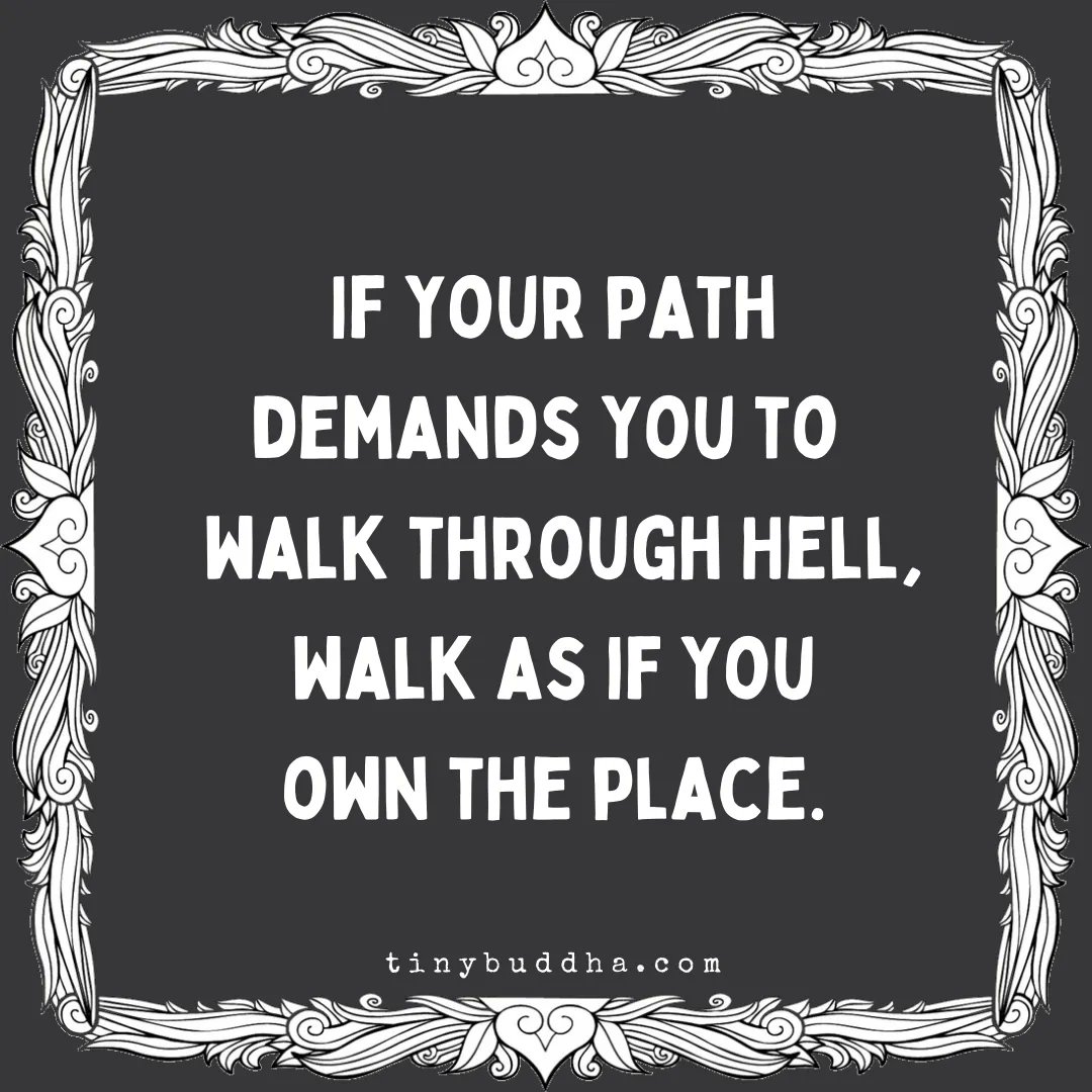 tinybuddha's tweet image. If your path demands you to walk through hell, walk as if you own the place.