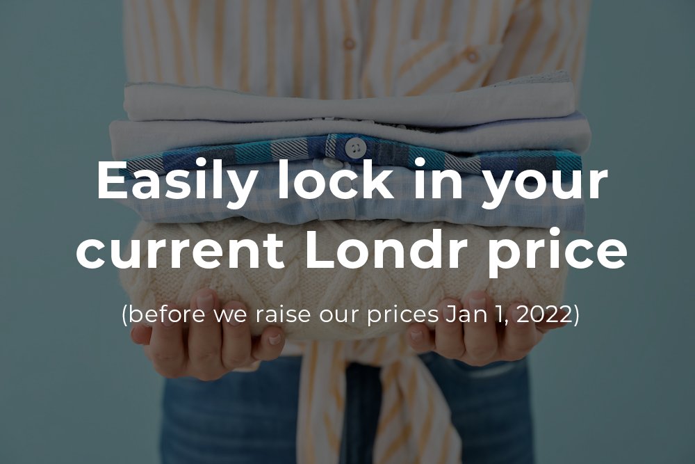We're raising our prices on January 1, 2022 - but this doesn't have to change anything for you. Complete one Londr job BEFORE January 1, or create a new subscription, and your current Londr price will be locked in. 
#londr #laundryservice  #laundrydelivery #laundry