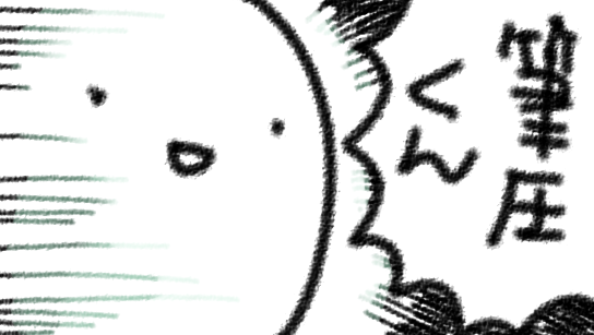 筆圧くーーん!!!!どこへーーーー!!!!! 