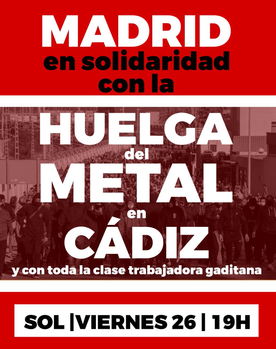 🚩MADRID EN SOLIDARIDAD CON
LOS OBREROS DEL METAL DE CÁDIZ

El viernes la clase obrera madrileña tenemos que inundar Sol de solidaridad con aquellos que han prendido la chispa.

También nos solidarizamos con las otras huelgas activas en todo el Estado actualmente. ¡A LAS CALLES!