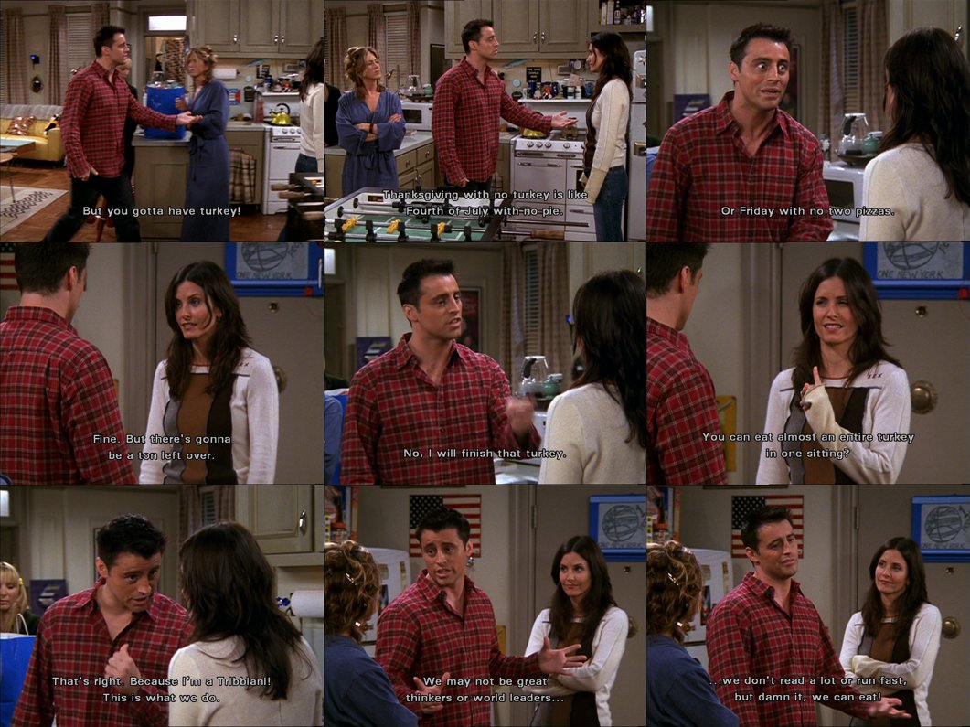 friends_quotes1's tweet photo. Monica: You can eat an entire turkey in just one sitting?
Joey: That’s right! ‘Cause I’m a Tribbiani! (To Rachel) This is what we do! We may not be great thinkers or world leaders, we don’t read a lot or run very fast, but damnit! We can eat! #TheOneWithTheRumor #Thanksgiving https://t.co/EWVdJUhOGy