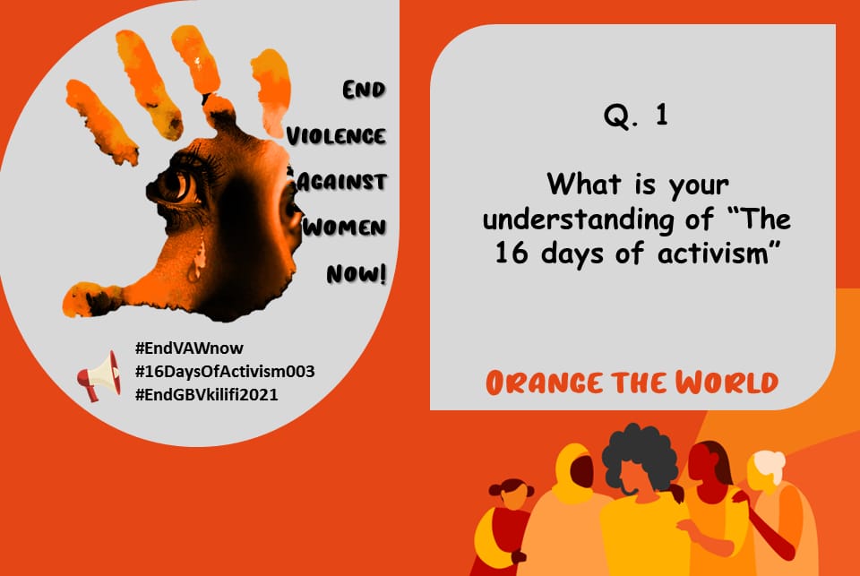 Q. 1. What is your understanding of "The 16 days of Activism"
#EndVAWAnow
#16DaysofActivism003
#EndGBVKilifi2021  @YouthActKE <a href="/003CountyGender/">Kilifi County Department of Gender</a> <a href="/kilifi_youth/">Kilifi County Youth Advisory Council</a> <a href="/fidakenya/">FIDA-Kenya</a> <a href="/UNICEFKenya/">UNICEF Kenya</a>