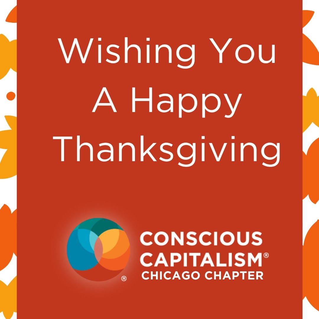 Wishing you and your loved ones a Happy Thanksgiving from Conscious Capitalism Chicago Chapter!