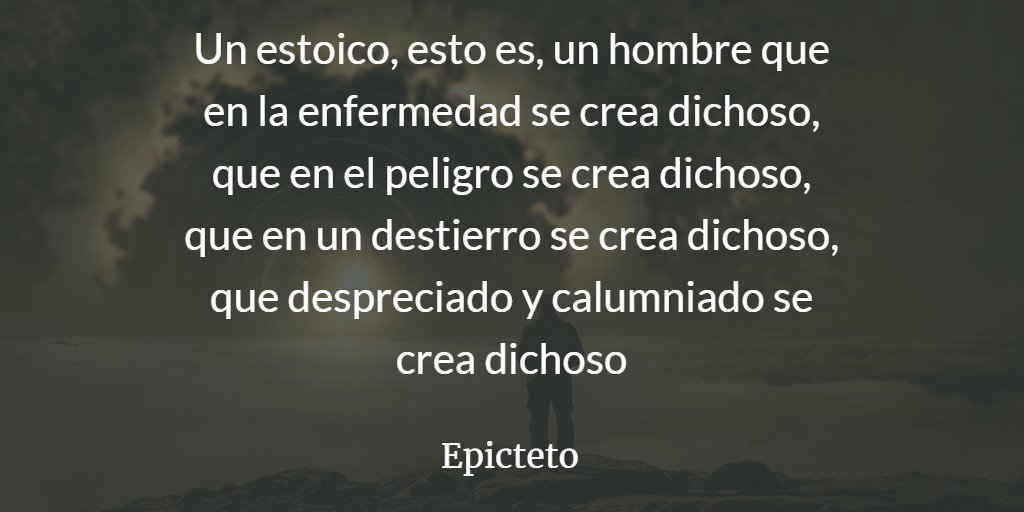 EstoicismoT's tweet photo. Un estoico, esto es, un hombre que en la enfermedad se crea dichoso, que en el peligro se crea dichoso, que en un destierro se crea dichoso, que despreciado y calumniado se crea dichoso 
#Epicteto  #estoicismo https://t.co/hgE3bd5eqy