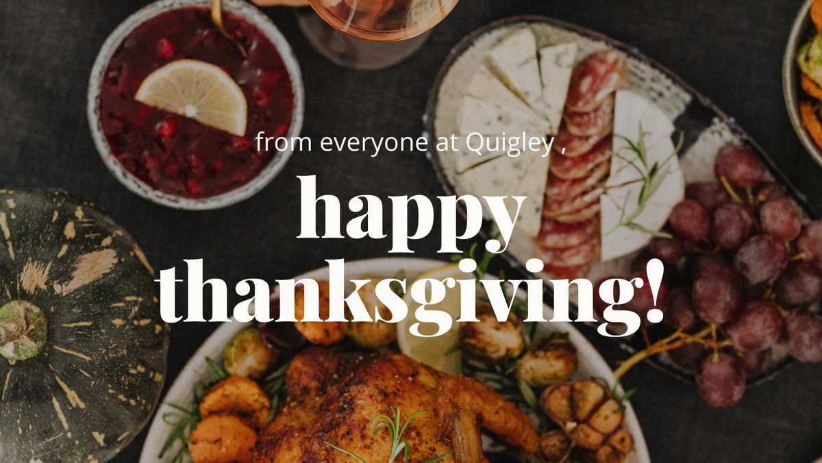 We hope today is filled with great people and lots of laughter. It’s in these moments that we get to share the value of time spent with loved ones. In accordance with our core values, Quigley will be closed Thursday 11/25/21 and Friday 11/26/21.