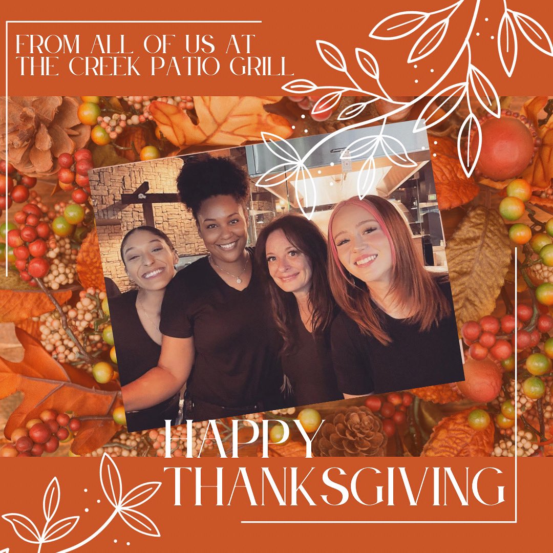 We are thankful for YOU! Our wonderful guests, our valued community &amp; our amazing team! From all of us at The Creek Patio Grill - Happy Thanksgiving!