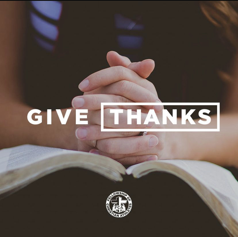 “Rejoice always, pray continually, give thanks in all circumstances; for this is God’s will for you in Christ Jesus.” 1 Thessalonians 15:16-18

Happy Thanksgiving from your Fayette FCA family!