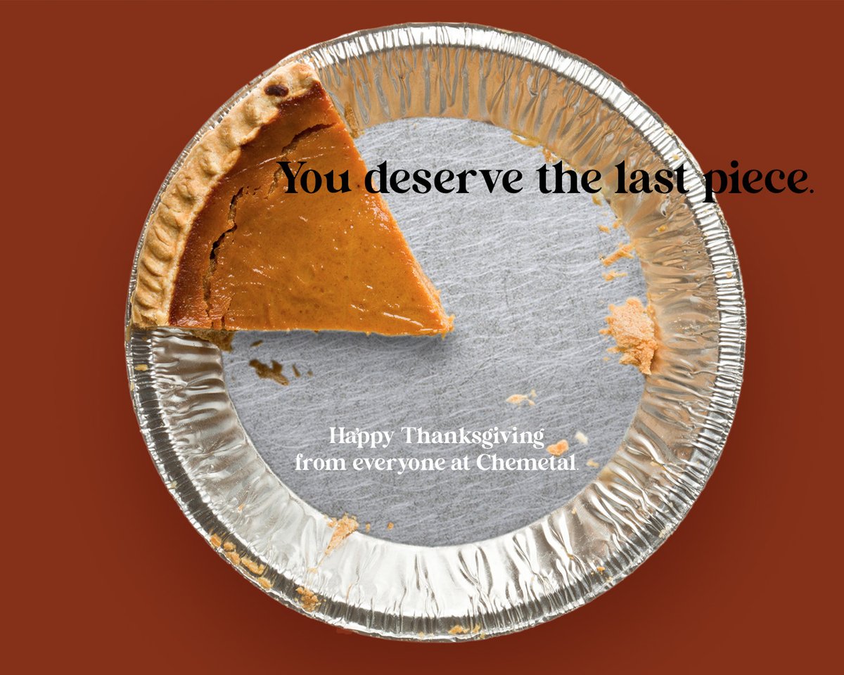 Gobble Gobble. That's what we all will be doing this Thanksgiving, and we will still have room for pie. Happy Thanksgiving from everyone at Chemetal.