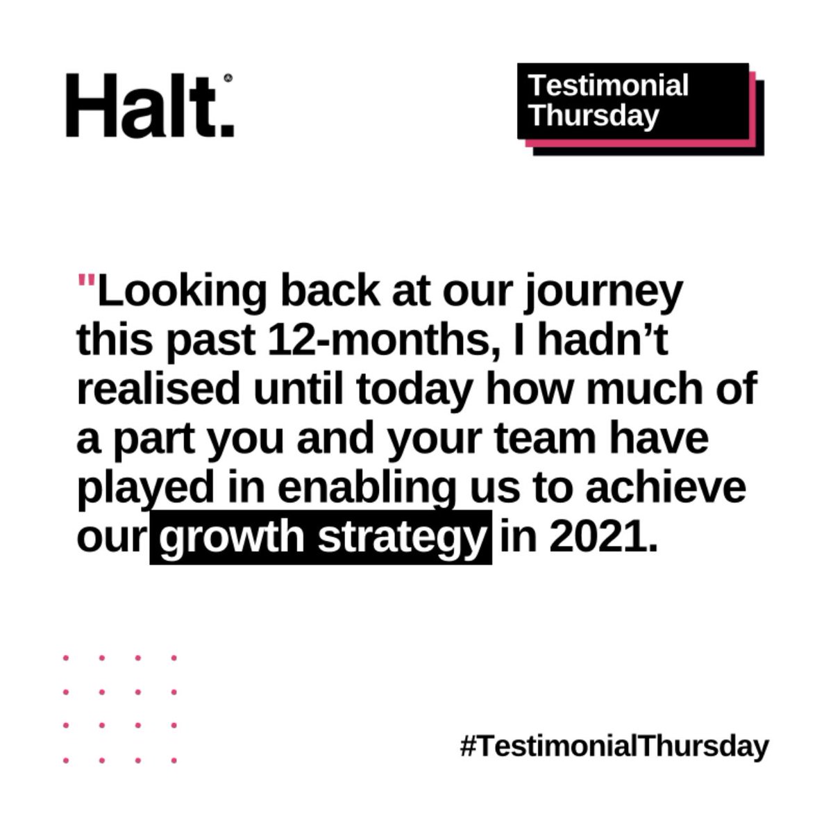 HaltAgency's tweet photo. 👏 TESTIMONIAL THURSDAY 👏

"Looking back at our journey this past 12-months, I hadn’t realised until today how much of a part you and your team have played in enabling us to achieve our growth strategy 2021.”

- Managing Director | Digital &amp; Tech Recruitment Agency 

#Halt https://t.co/xUJGpODv6i