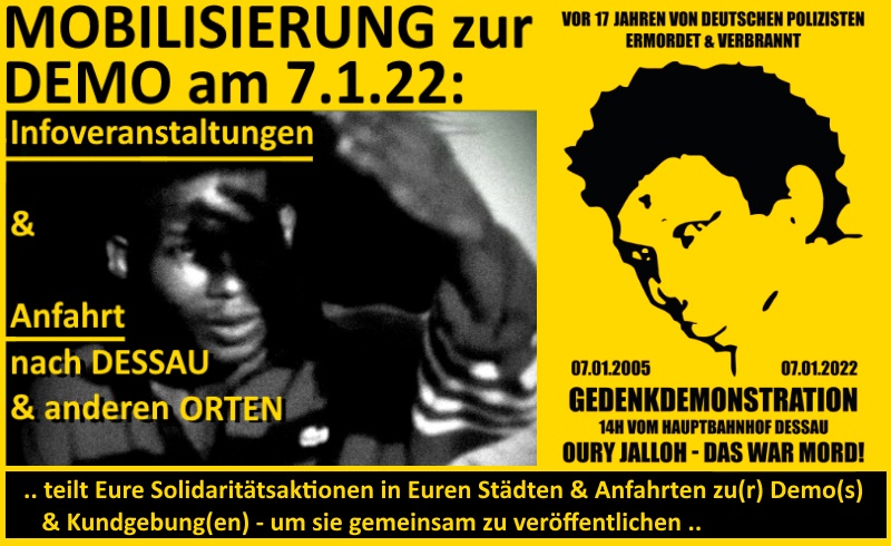 7.01.2022 | MOBILISIERUNG ZUR GEDENKDEMO AN* MOBILISATION FOR PROTEST IN REMEMBERANCE OF
BRUDER*BROTHER OURYJALLOH

#ouryjallohdaswarmord #NeverForget #saytheirnames #BreakTheSilence #Polizeiproblem #Polizeigewalt #BlackLivesMatter 

Kontakt*Contact Us: bit.ly/3cQGTEm