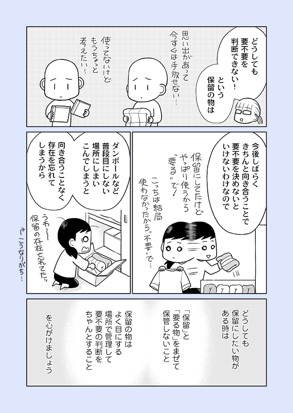 片付け漫画④-15
「要る物だけなはずなのに物が減らない」理由は「微妙な物も「要る」にしているから」です。
微妙な物は保留にして視界に入れやすいところにまとめ、定期的にチェックしましょう。
※詳細はブログにて
→https://t.co/bUI46rILoz
※新刊の予約受付中
→https://t.co/rYFWwbHwgm