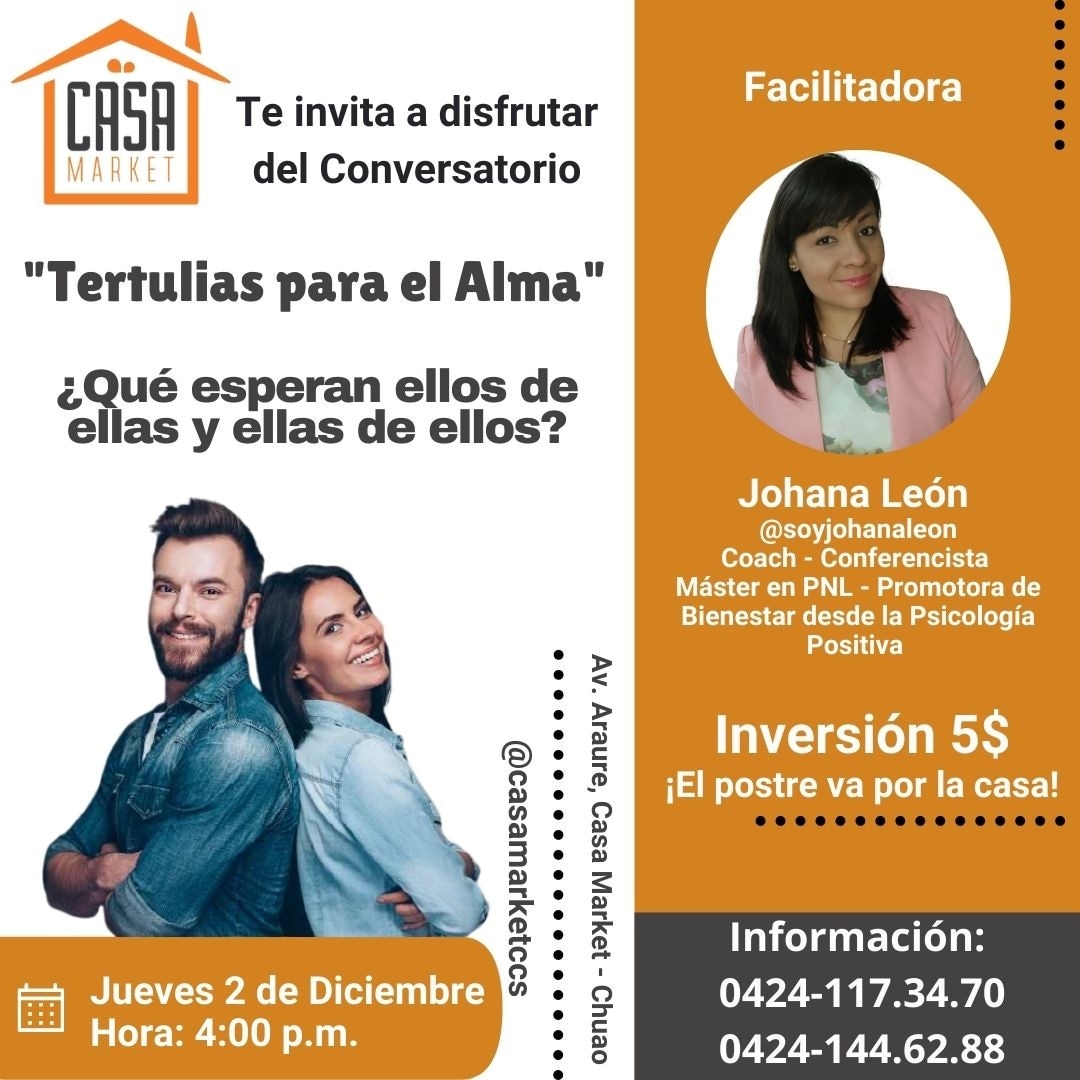 Te invitamos al Conversatorio "Tertulias para el Alma" donde abordaremos el tema: ¿Qué esperan ellos de ellas y ellas de ellos? Jueves 2 de Diciembre, 4:00 pm en Casa Market Caracas en Chuao. 
Inversión: 5$ 
Reservaciones: (0424)117.3470 
<a href="/soyjohanaleon/">Johana León</a>