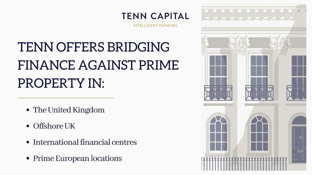 Tenn offers bridging finance against prime property in:

✔ The United Kingdom
✔ Offshore UK
✔ International financial centres
✔ Prime European locations

We can lend either to individuals or an entity and we can easily cater to deals where the asset is owned.