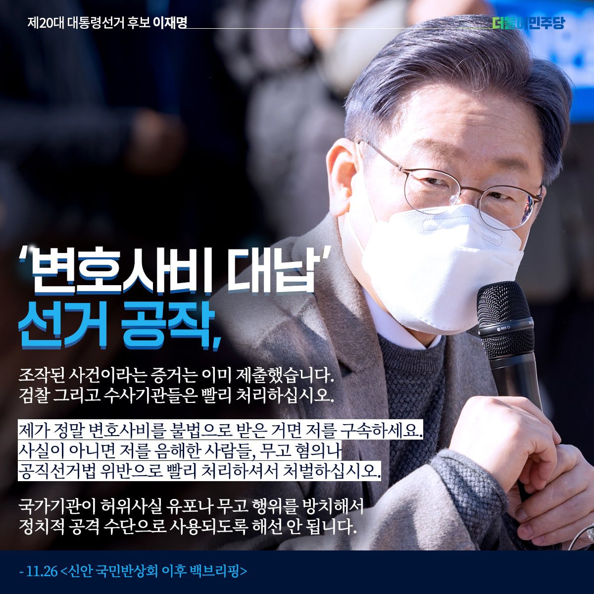 “제가 정말 변호사비를 불법으로 받았다면 저를 구속하십시오. 검찰 그리고 수사기관들은 빨리 처리하십시오. 사실이 아니라면 저를 음해한 사람들, 무고 혐의나 공직선거법 위반으로 빨리 처리하셔서 처벌하십시오.”

#이재명_말모이