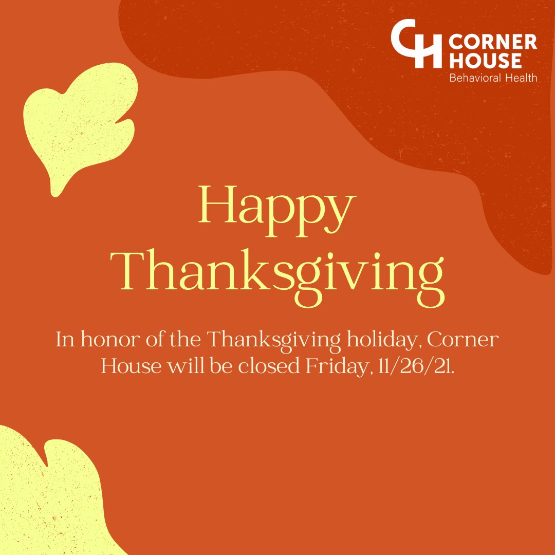 In honor of the Thanksgiving holiday, Corner House will remain closed Friday, 11/26/21, and will reopen Monday, 11/29/21. Have a wonderful, safe weekend.