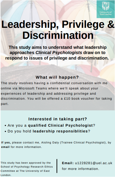 Aisling (@dreamingoak) on Twitter photo Do you hold leadership responsibilities and work as a clinical psychologist?
If so, I would like to hear from you as part of my doctoral research project on Leadership, Privilege & Discrimination.
For more information, please contact me by email u1228281@uel.ac.uk Do you hold leadership responsibilities and work as a clinical psychologist?
If so, I would like to hear from you as part of my doctoral research project on Leadership, Privilege & Discrimination.
For more information, please contact me by email u1228281@uel.ac.uk