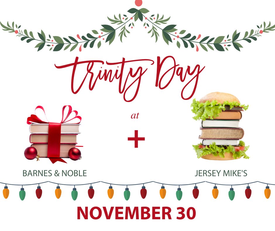 Tuesday, November 30, is A Merry Little Trinity Day! We are having a Book Fair at Barnes &amp; Noble and Stuffing Our Sleighs with Santa’s Subs at Jersey Mike’s. A percentage of sales from both stores will be donated to Trinty. BOTH events will be running ALL DAY.