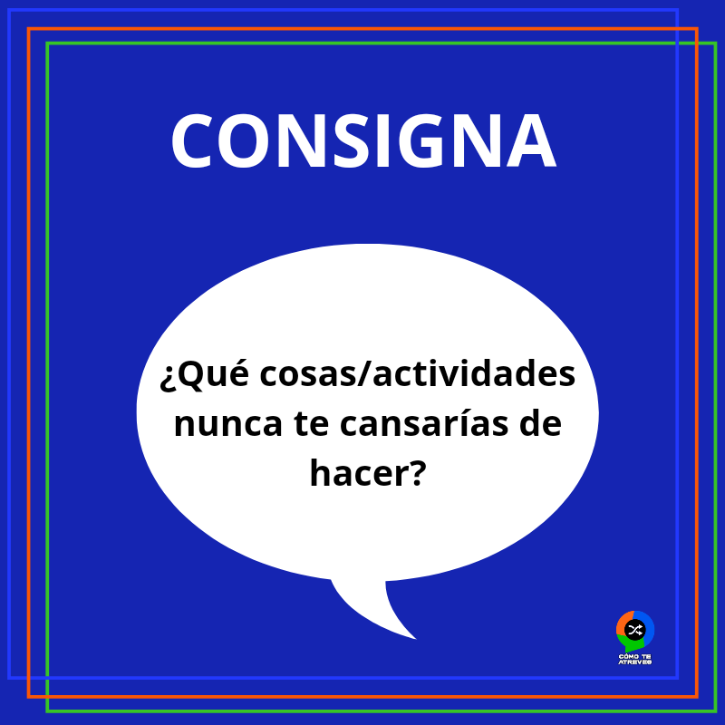 Hoy queremos saber sobre cosas o actividades que nunca te cansarías de hacer 💬 ¡Los leemos! #Consigna