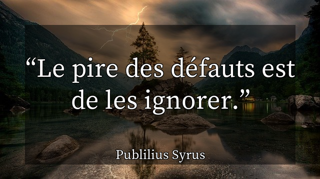 Poeticus Le Pire Des Defauts Est De Les Ignorer Citation Publiliussyrus T Co Mhib2r9dtr T Co M2lzrf31mr Twitter