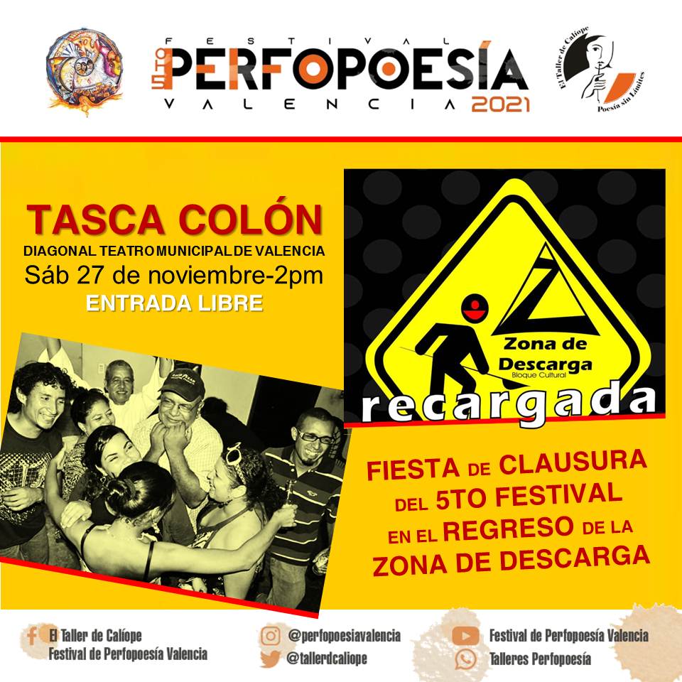 FIESTA DE CLAUSURA DEL 5TO FESTIVAL DE PERFOPOESÍA VALENCIA EN LA ZONA DE DESCARGA
Música, performance, danza, artes visuales, magia, comedia, video y nuestra pasión: POESÍA SIN LÍMITES
Tasca Colón Diagonal Teatro Municipal d Valencia
Sáb 27/11, 2pm Entrada Libre <a href="/tallerdcaliope/">El Taller de Caliope</a>