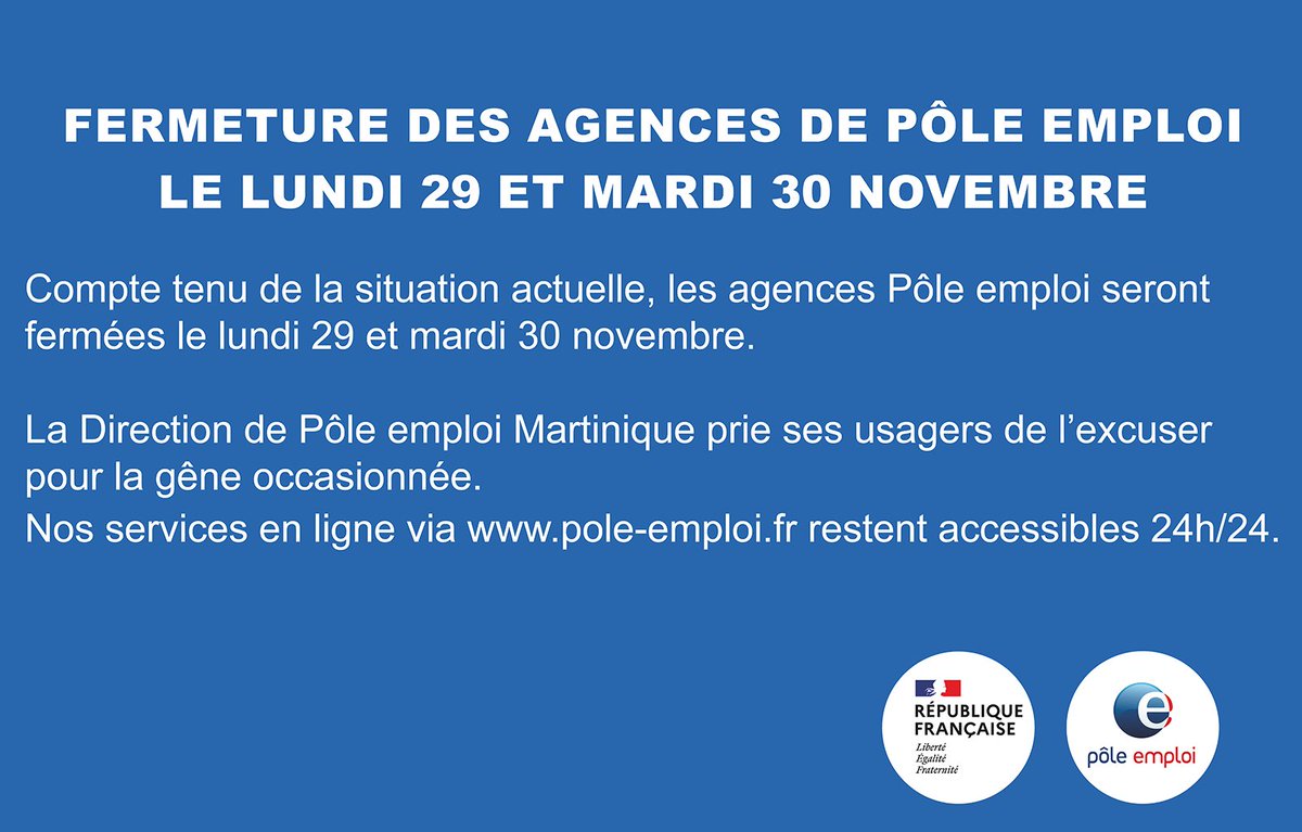 Compte-tenu de la situation actuelle, les agences Pôle emploi seront fermées le lundi 29 &amp; mardi 30 novembre. La Direction de Pôle emploi Martinique prie ses usagers de l’excuser pr la gêne occasionnée. Nos services en ligne via pole-emploi.fr restent accessibles 24h/24