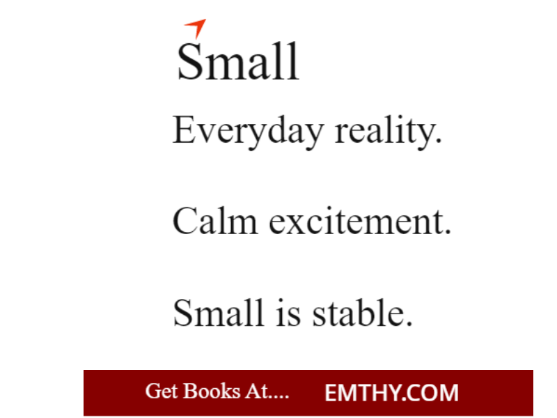 Small
-------------------------------------
Everyday reality.
Calm excitement.
Small is stable.

Get books @ Emthy.com

#philosophy #psychology #fiction #literature #quote #books #emthy #Reading #read #BookTwitter #bookstagram