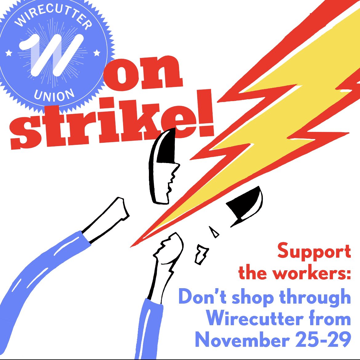 Wirecutter Union is still on strike! We thank you for your continued support as we demand <a href="/wirecutter/">NYT Wirecutter</a> and <a href="/nytimes/">The New York Times</a> management return to the table with a fair deal. As our digital picket line continues, we encourage you to support local, small businesses this weekend.