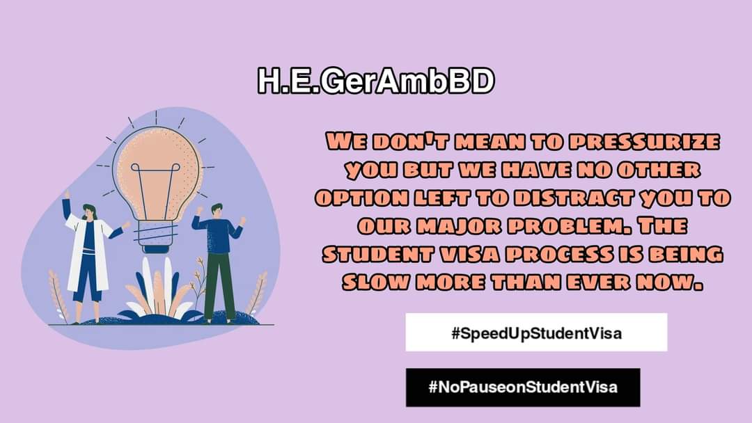 tamanna739's tweet photo. H.E.@GerAmbBD We don't mean to pressurize you but we have no other option left to distract you to our major problem. The student visa process is being slow more than ever now.
@peterfahren 
@GermanEmbassyBD
@CWhiteleyEU
@MdShahriarAlam
@BDMOFA
@AKAbdulMomen
#SpeedUpStudentVisa https://t.co/yq44l8S9eL