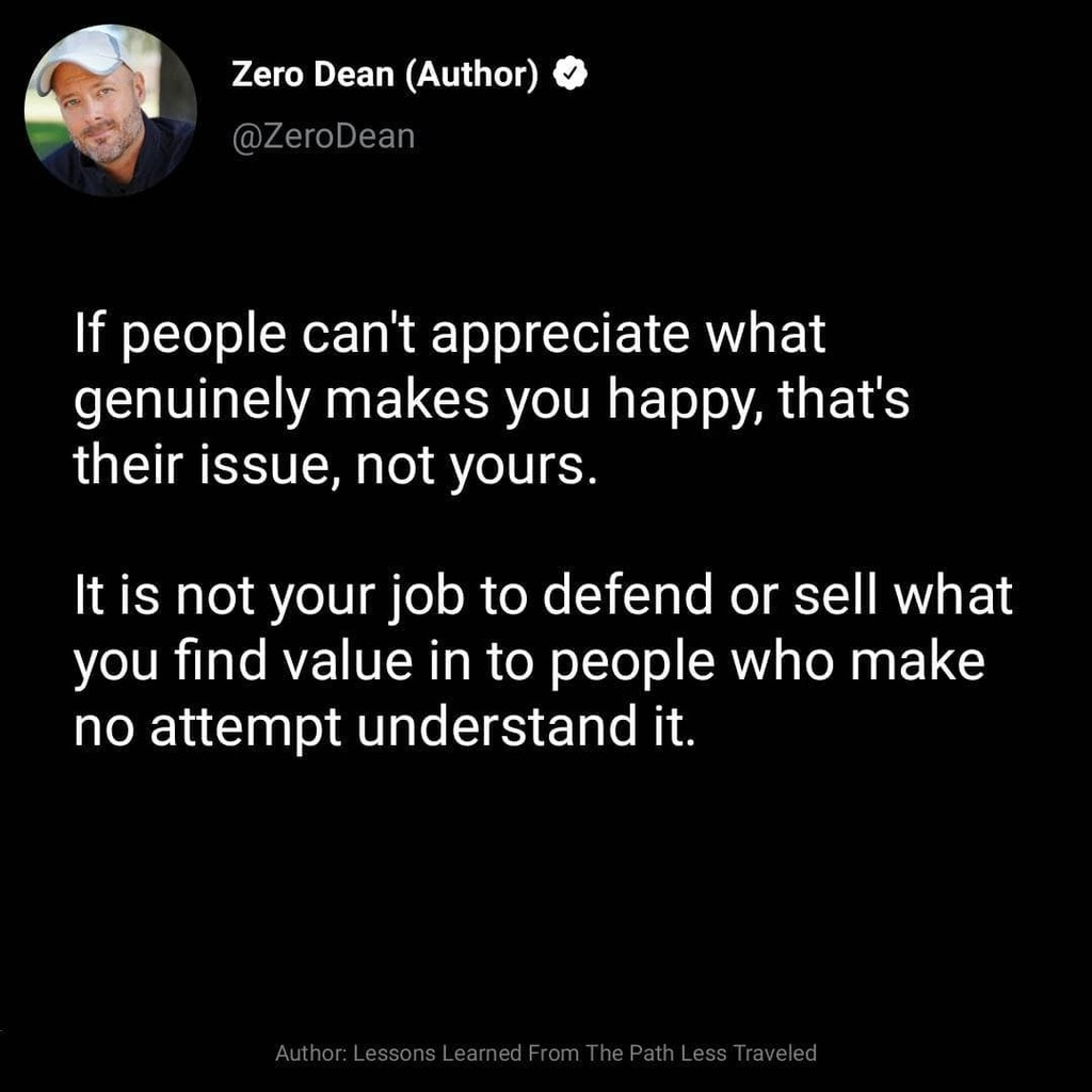 ILearnedLessons's tweet photo. If people can't appreciate what genuinely makes you happy, that's their issue, not yours.

It is not your job to defend or sell what you find value in to people who make no attempt understand it. https://t.co/GdV7pTFpBM https://t.co/l5W0VpKq3F