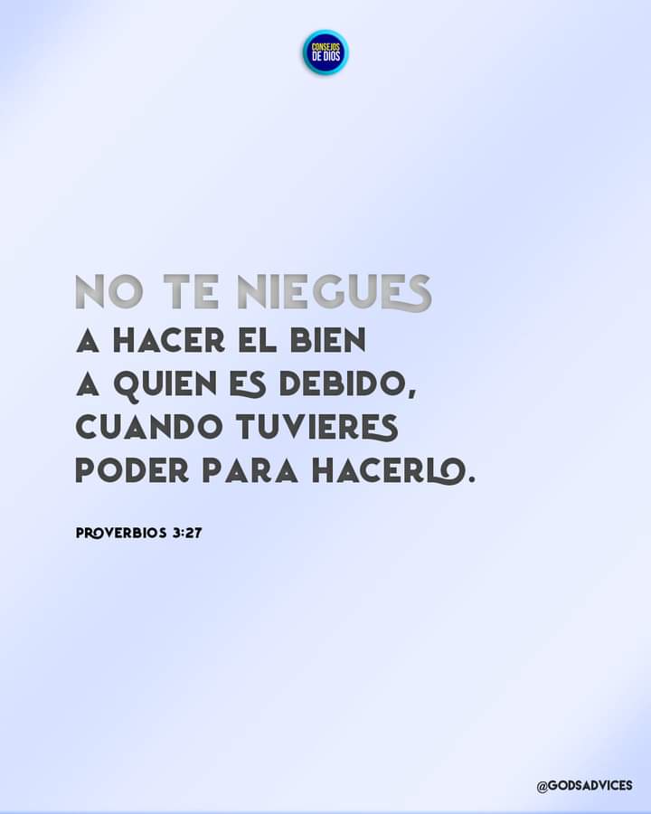 GodsAdvices's tweet photo. No niegues 
el bien 
a aquellos 
a quienes 
se les debe, 
cuando esté 
en tu poder 
hacerlo. 
💙 https://t.co/FfCXF43FWI