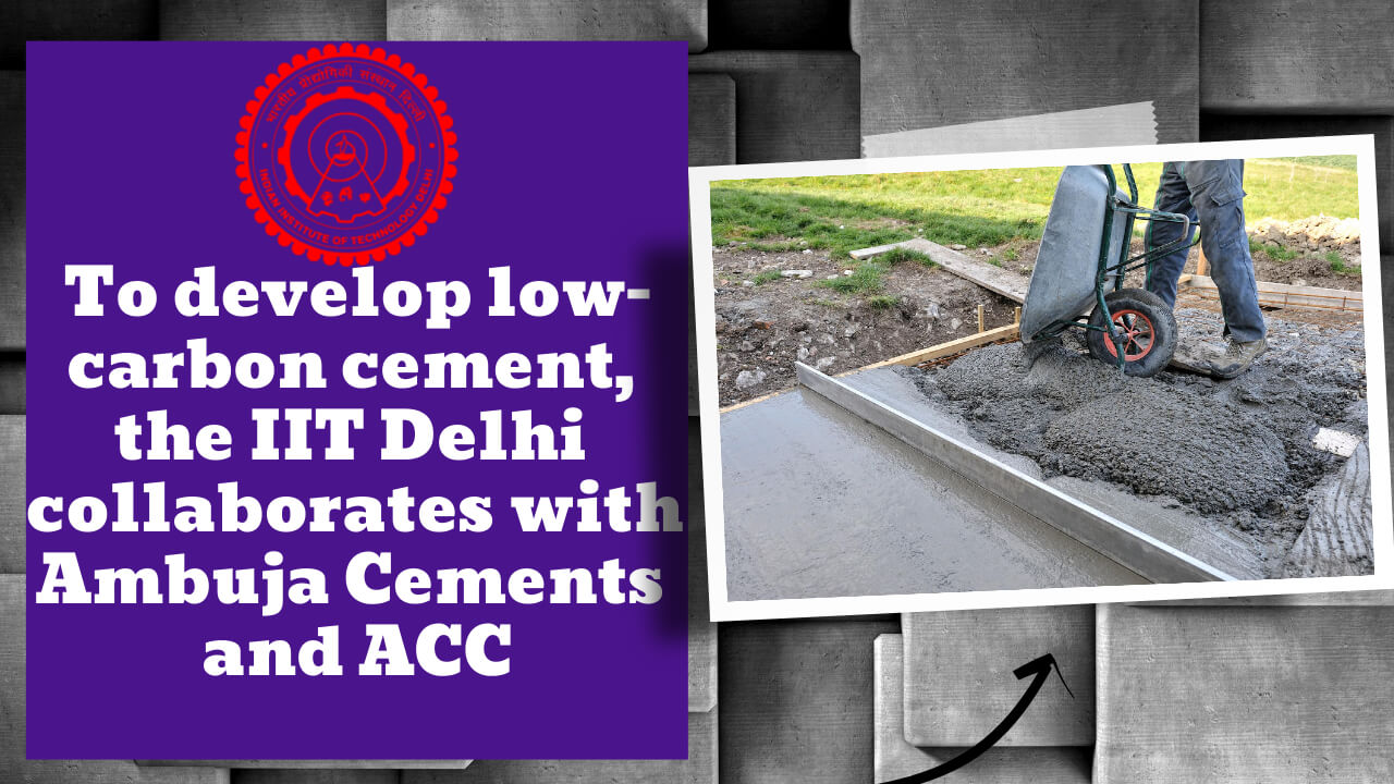 IIT Delhi collaborates with Ambuja Cements and ACC to develop low carbon cement