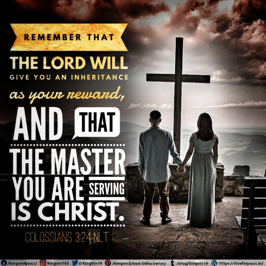 KingVin16's tweet photo. Remember that the Lord will give you an inheritance as your reward, and that the Master you are serving is Christ.

Colossians 3:24 NLT

All the glory, praises and honor be to the Holy Father in Jesus' mighty and

https://t.co/vJ4Ia2Ic0R https://t.co/gvBnHOX5BS