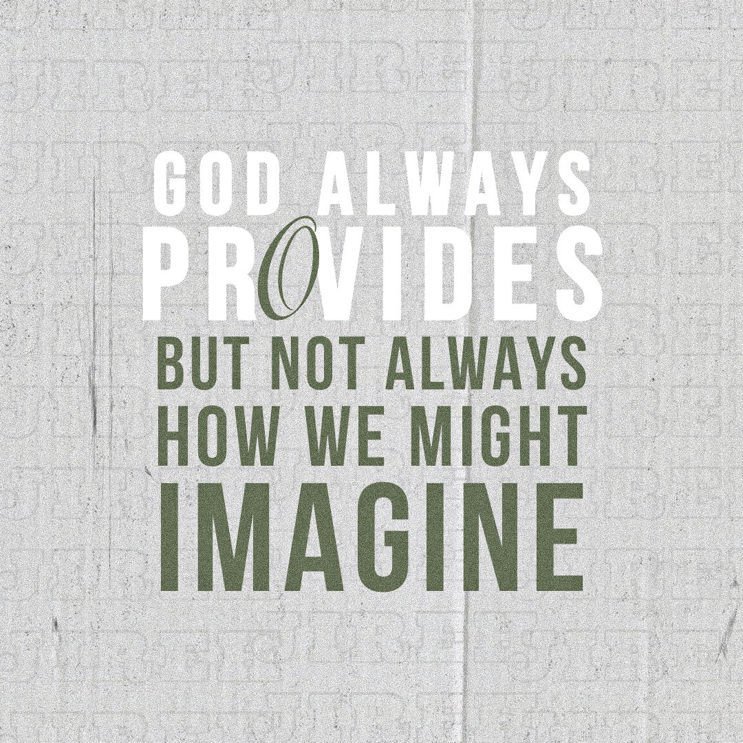 God always, provides, but not always how we might imagine.