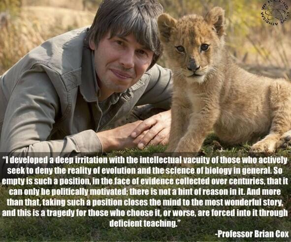 I developed a deep irritation with the intellectual vacuity of those who actively seek to deny the reality of evolution ... ~Brian Cox