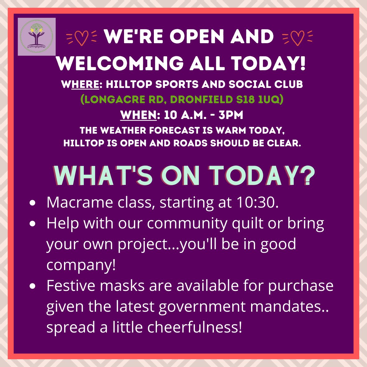 The weather forecast is warmer, Hilltop Club is open and roads should be clear, so please come by our open crafting day 😊😊