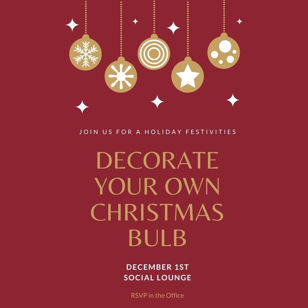 Join us tomorrow to decorate your own personalized Christmas bulb in the social lounge from 1-4pm! Please sign up ahead of time in the office!