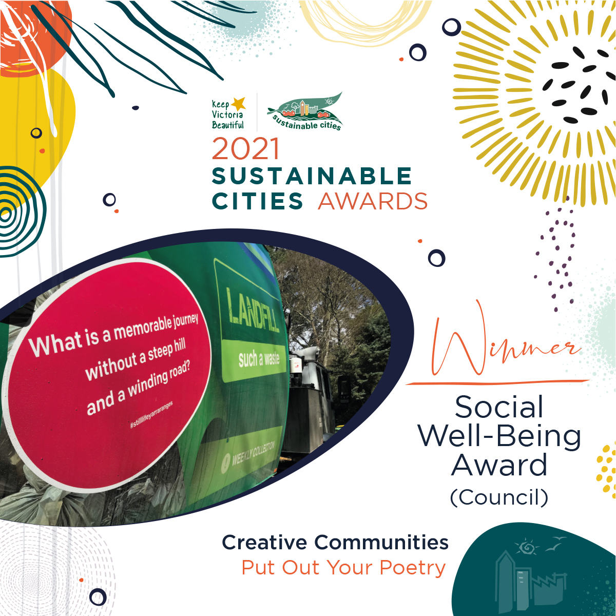 #KVBSustainableCities 2021 Awards Winner Social Well-Being (Council): Creative Communities, ‘Put Out Your Poetry’
<a href="/yrcouncil/">Yarra Ranges Council</a> <a href="/theheraldsun/">Herald Sun</a> <a href="/theage/">The Age</a> 
<a href="/baysideleader/">Bayside Leader</a> <a href="/abcnews/">ABC News</a> <a href="/9NewsMelb/">9News Melbourne</a> 
<a href="/7NewsMelbourne/">7NEWS Melbourne</a> <a href="/TenNewsMelb/">10 News First Melbourne</a>