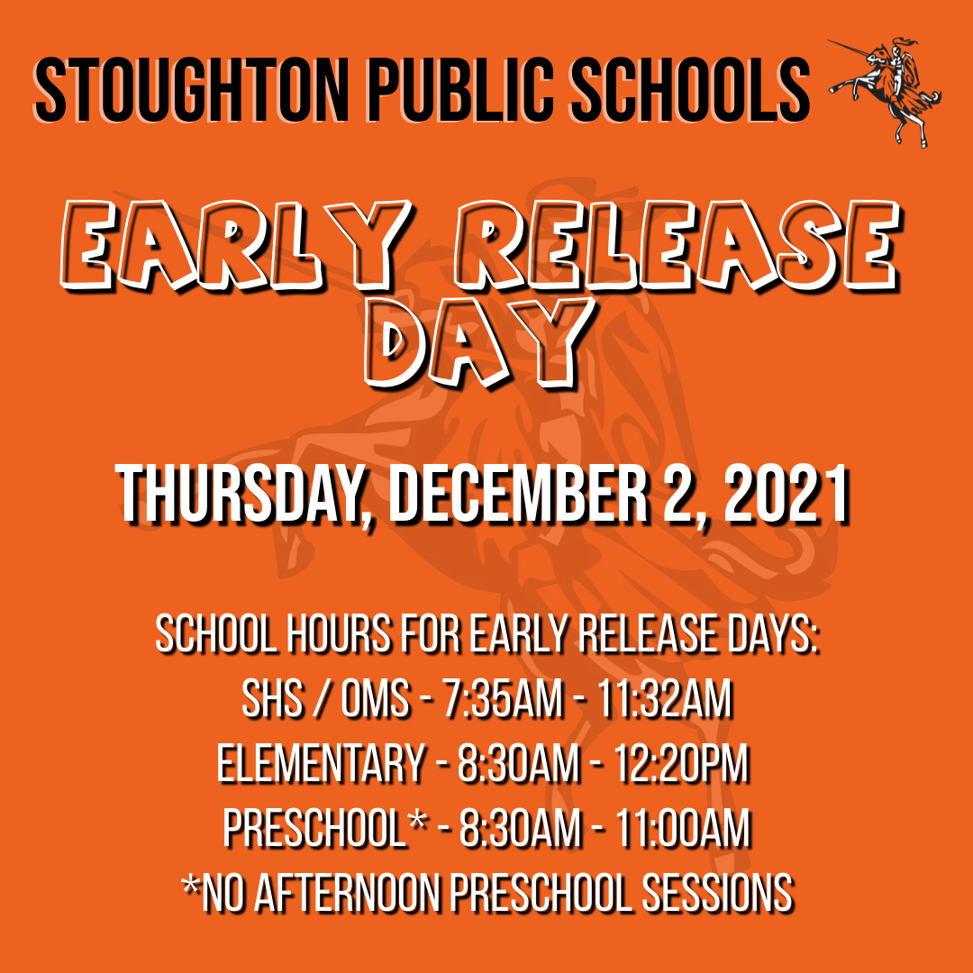 Reminder - TODAY, Thursday, December 2 is an early release day for the Stoughton Public Schools.

School hours for early release days:
* SHS &amp; OMS - 7:35am - 11:32am
* Elementary Schools - 8:30am - 12:20pm 
* Preschool 8:30am - 11:00am (No afternoon preschool session)