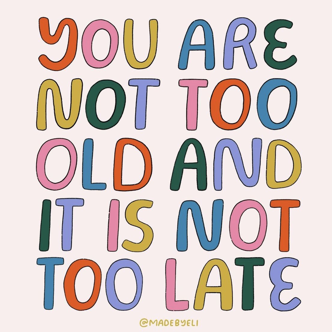 Stay hopeful. You are not too old and it is not too late

Image: itsmadebyeli.com #NewWaysNovember