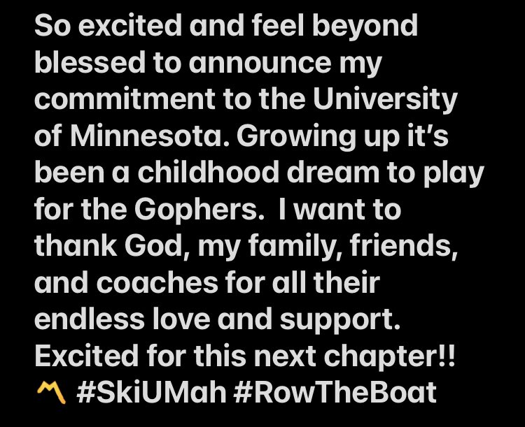 Excited to announce my commitment to the University of Minnesota〽️<a href="/GopherFootball/">Minnesota Football</a> #SkiUMah #rowtheboat <a href="/Coach_Fleck/">P.J. Fleck</a> <a href="/JoeS_Rossi/">Joe Rossi</a>