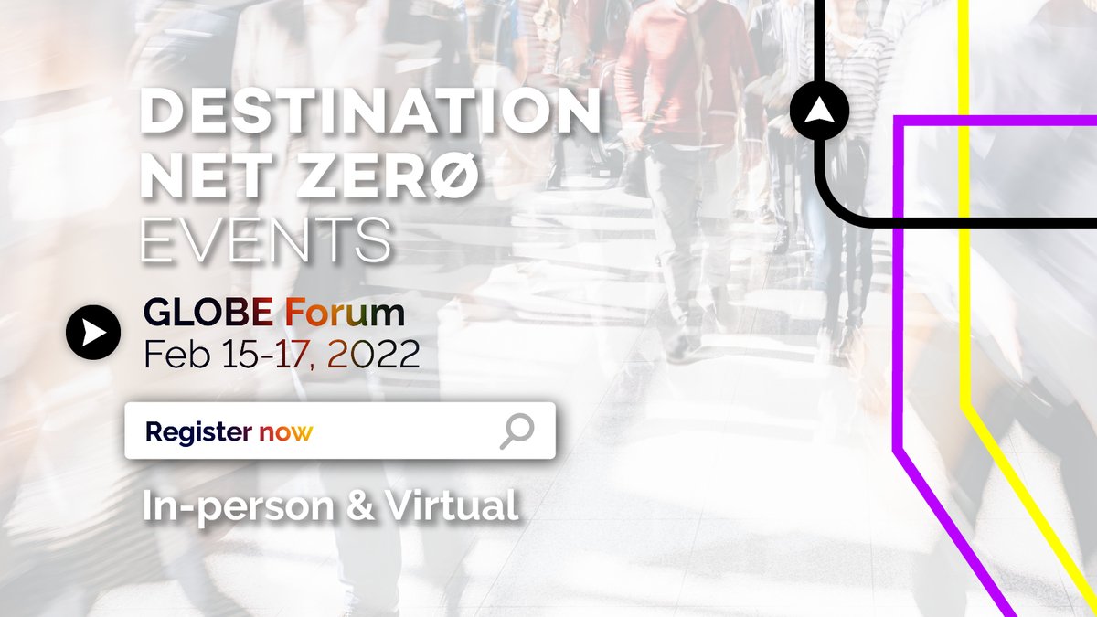 Destination Net Zero Events: GLOBE Forum February 15-17, 2022. register now for this in-person and virtual event.