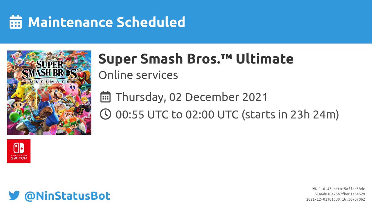 [Maintenance Scheduled]

Maintenance has been scheduled for "Super Smash Bros.™ Ultimate" on 02 Dec from 00:55 UTC to 02:00 UTC.

#Maintenance #NintendoSwitch