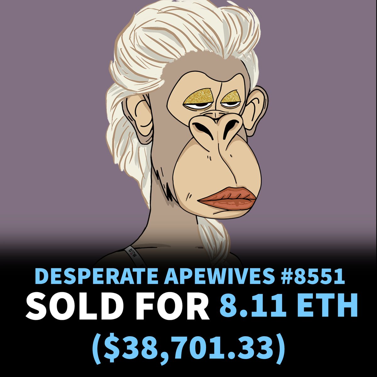 Desperate Apewives #8551 sold for 8.11 Eth or around $38,701.33 in the past 24 hours 
-
#nfts #nft #digitalart #art #cryptoart #artist #raredigitalart #ethereum #artoftheday #cryptoartist #blockchain #nftcollector #desperateapewives
