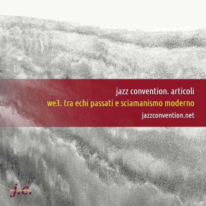 Jazz Convention. Articoli
WE3. Tra echi passati e sciamanismo moderno (Flavio Caprera)
jazzconvention.net/index.php?opti…

#Jazz #Reviews #Articoli #Recensioni #Live #Concerts #NewRecords #JazzConvention