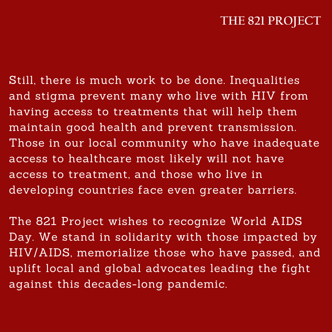 821Project's tweet image. The 821 Project wishes to recognize World AIDS Day. We stand in solidarity with those impacted by HIV/AIDS, memorialize those who have passed, and uplift local and global advocates leading the fight against this decades long pandemic. #WorldAIDSDay